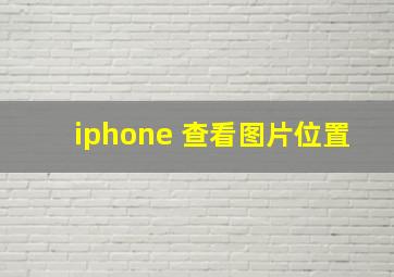 iphone 查看图片位置